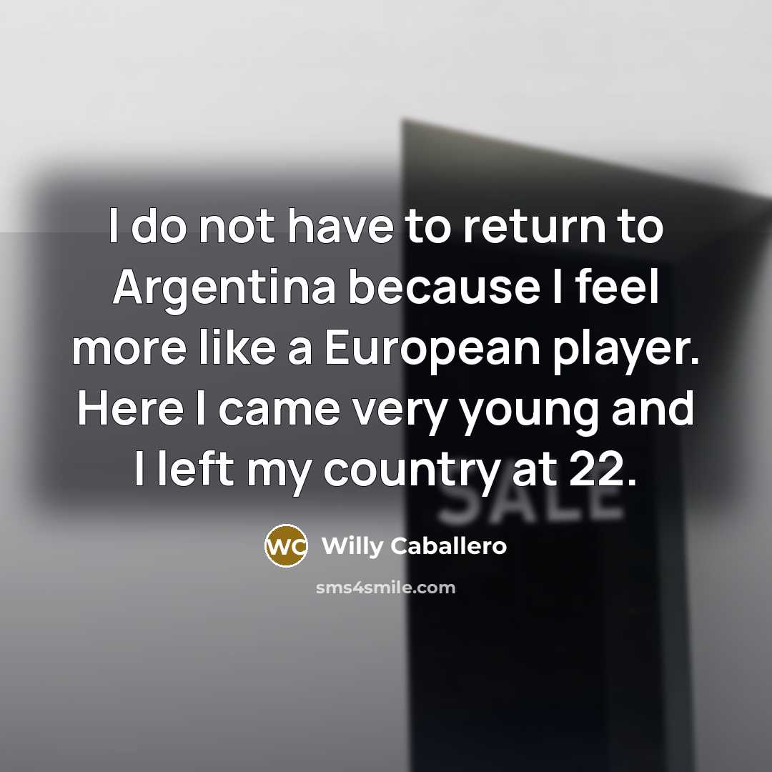 “I do not have to return to Argentina because I…” quote by Willy Caballero