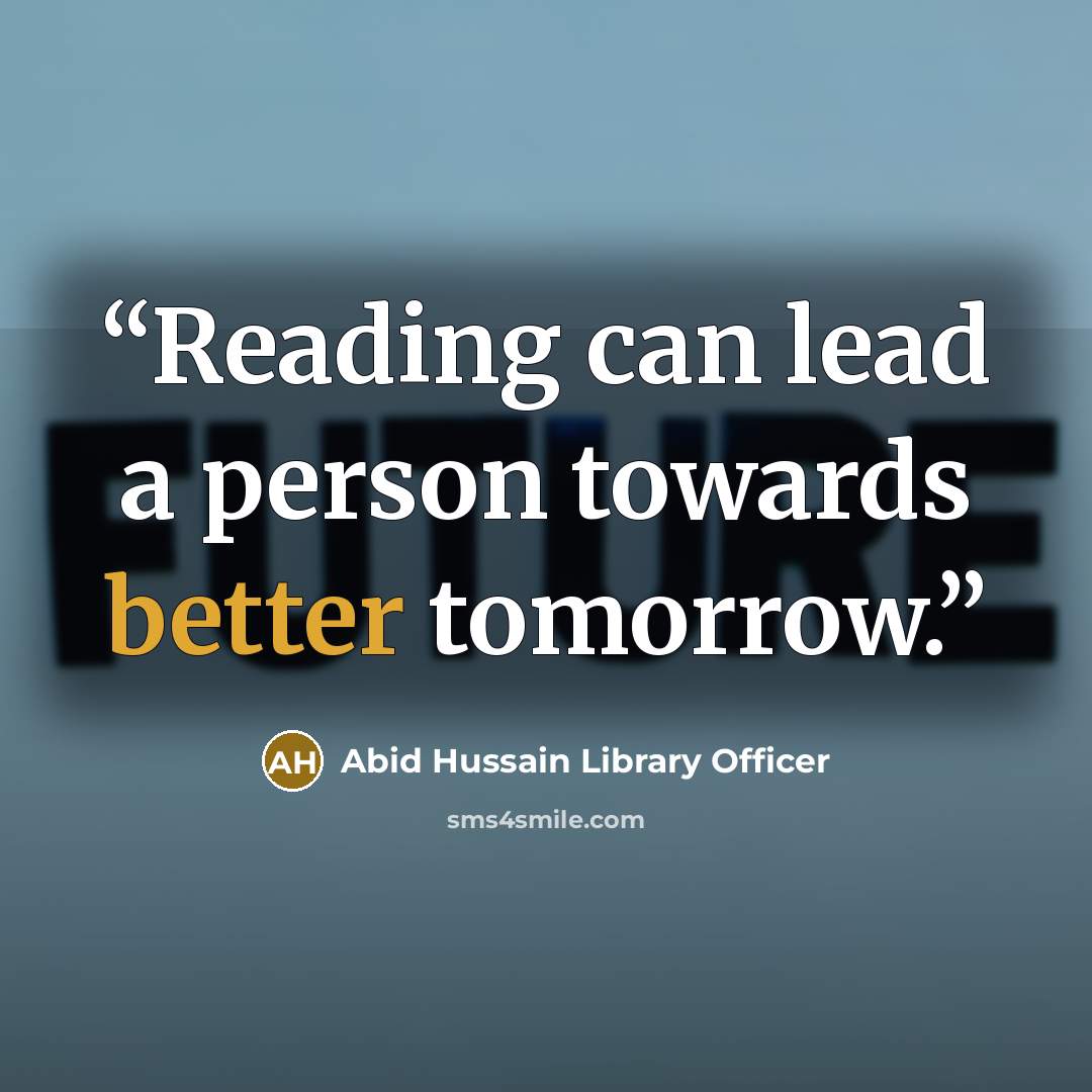 “Reading can lead a person towards better tomorrow.” quote by Abid Hussain Library Officer
