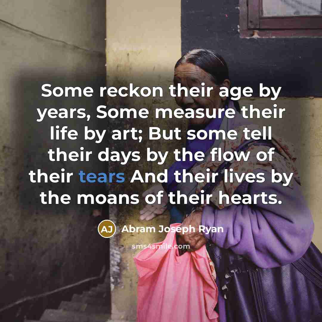 “Some reckon their age by years, Some measure their life…” quote by Abram Joseph Ryan