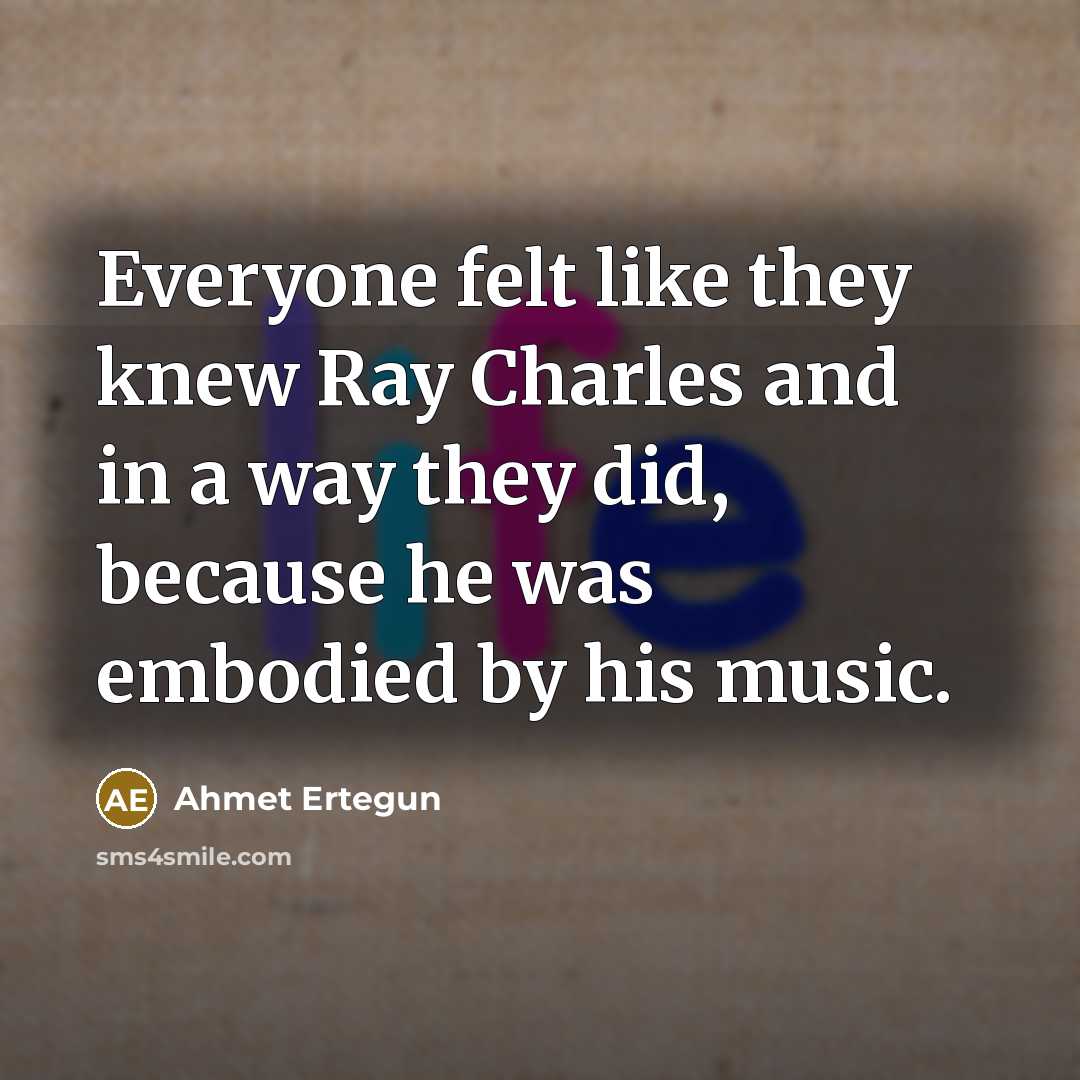 “Everyone felt like they knew Ray Charles and in a…” quote by Ahmet Ertegun