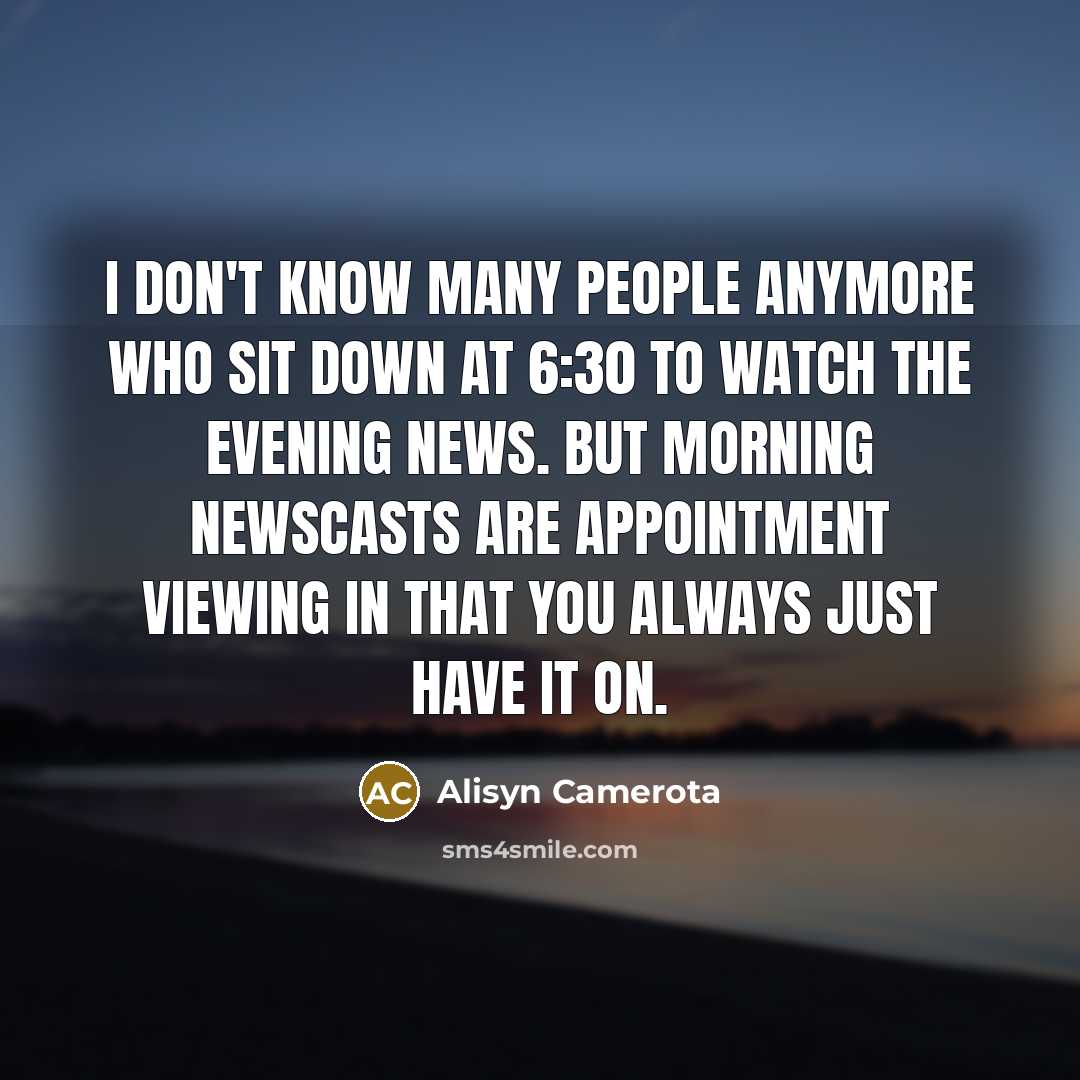 “I don't know many people anymore who sit down at…” quote by Alisyn Camerota