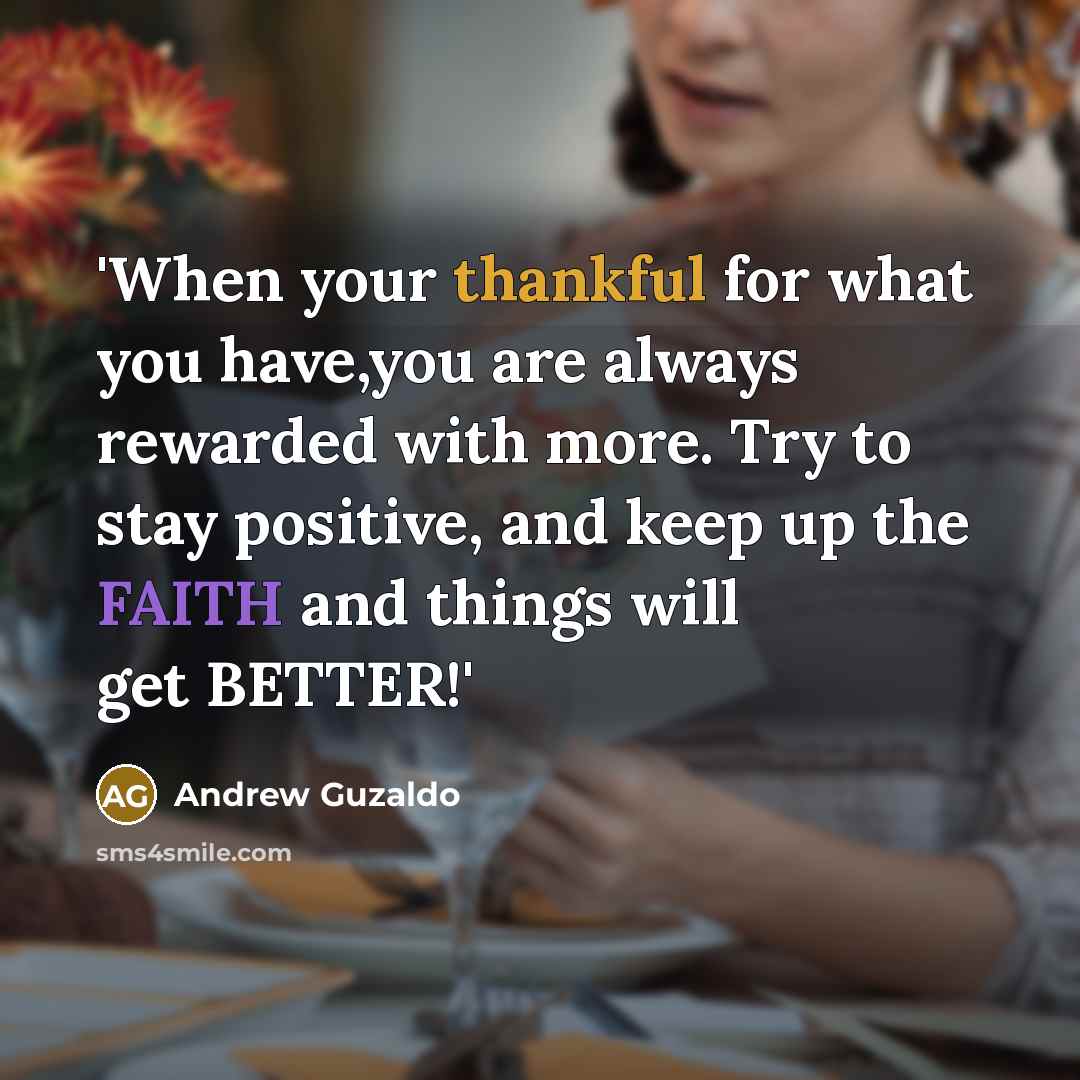 “'When your thankful for what you have,you are always rewarded…” quote by Andrew Guzaldo