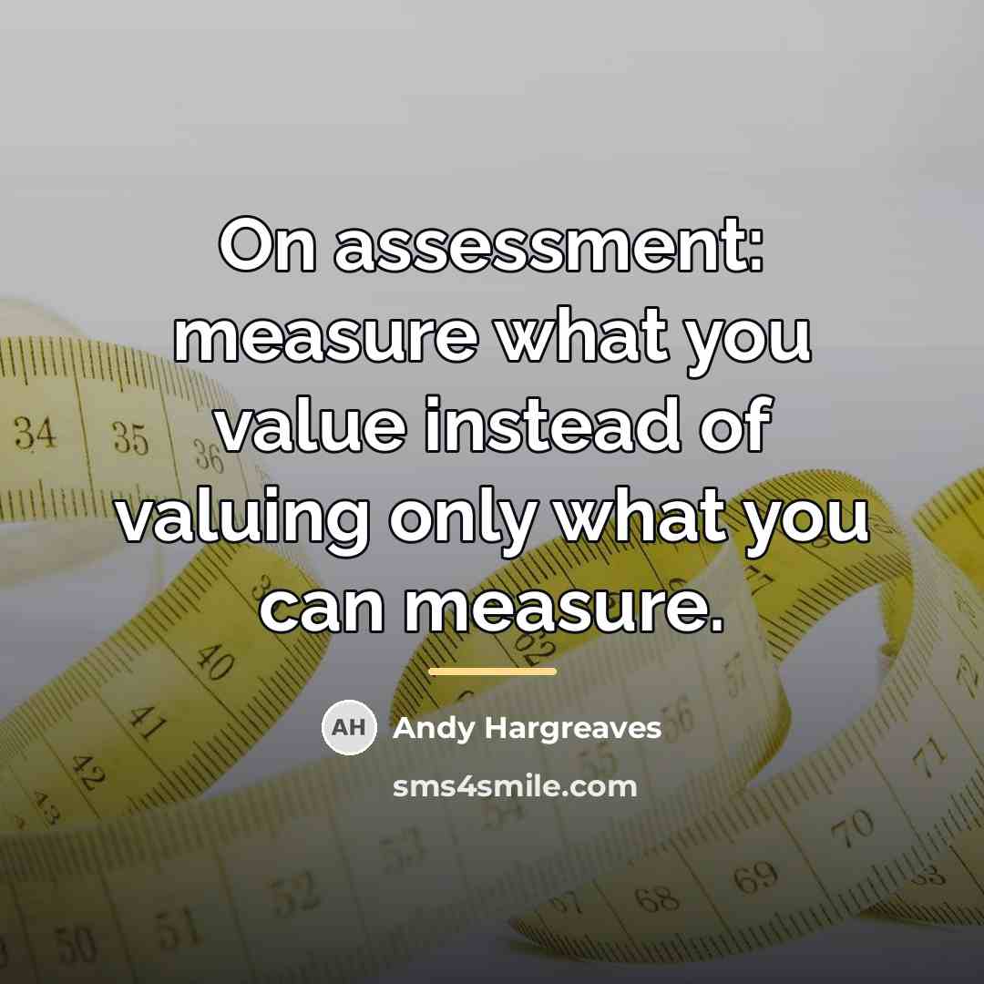 “On assessment: measure what you value instead of valuing only…” quote by Andy Hargreaves