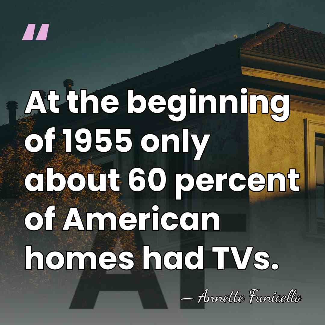 At the beginning of 1955 only about 60 percent of American homes&hellip; - Annette Funicello