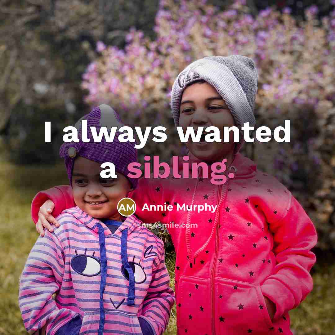 “I always wanted a sibling.…” quote by Annie Murphy