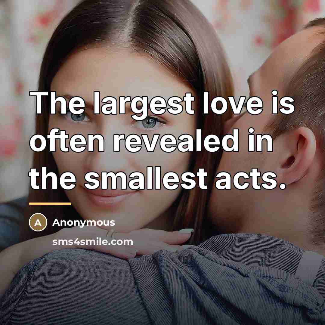 “The largest love is often revealed in the smallest acts.…” quote by Anonymous