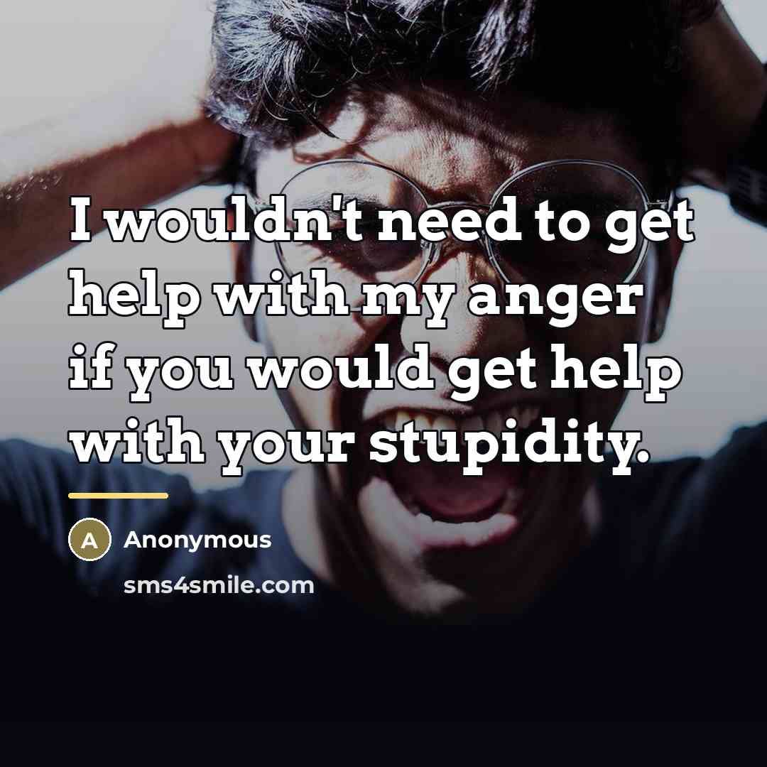 “I wouldn't need to get help with my anger if…” quote by Anonymous