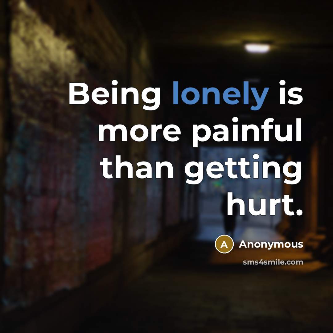 “Being lonely is more painful than getting hurt.…” quote by Anonymous