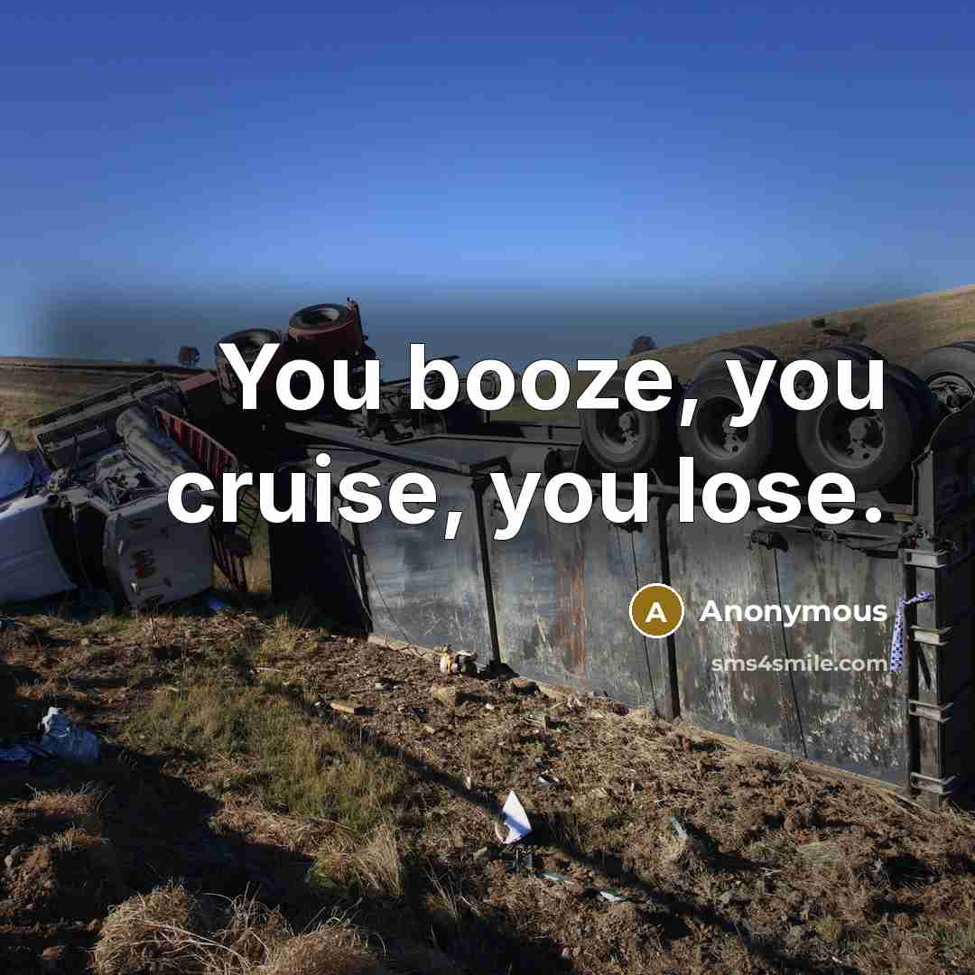“You booze, you cruise, you lose.” quote by Anonymous