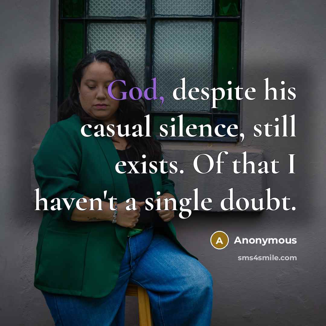 “God, despite his casual silence, still exists. Of that I…” quote by Anonymous
