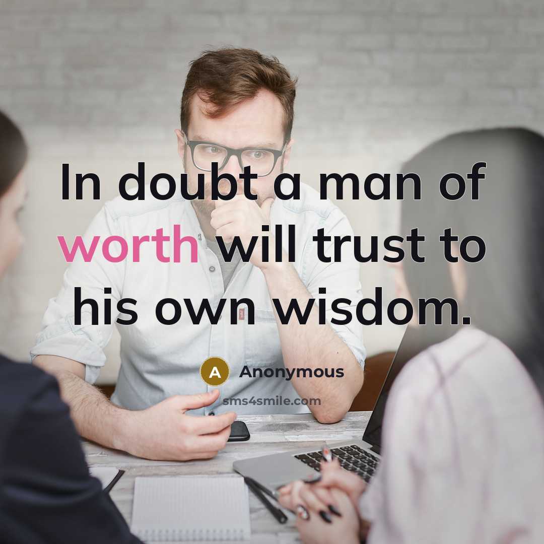 “In doubt a man of worth will trust to his…” quote by Anonymous