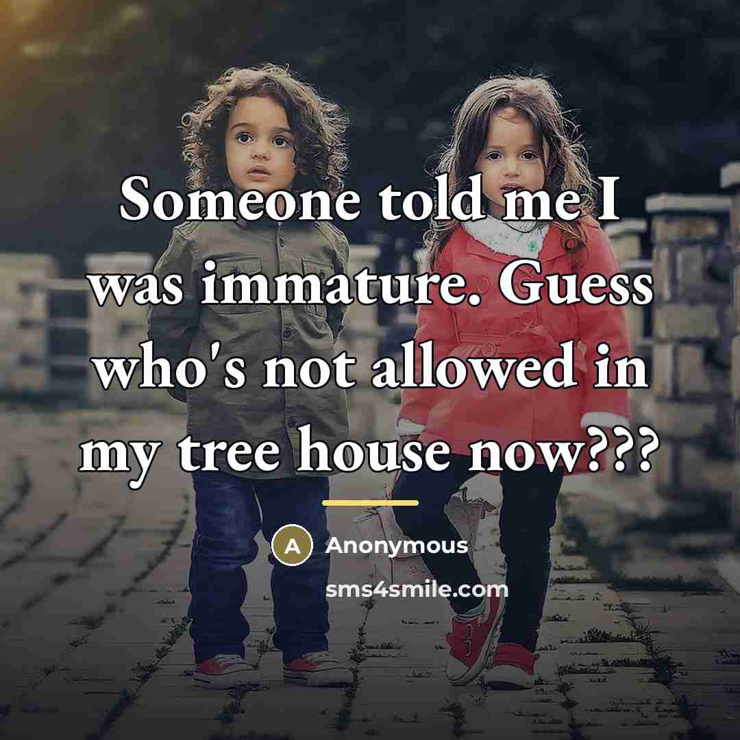 “Someone told me I was immature. Guess who's not allowed…” quote by Anonymous