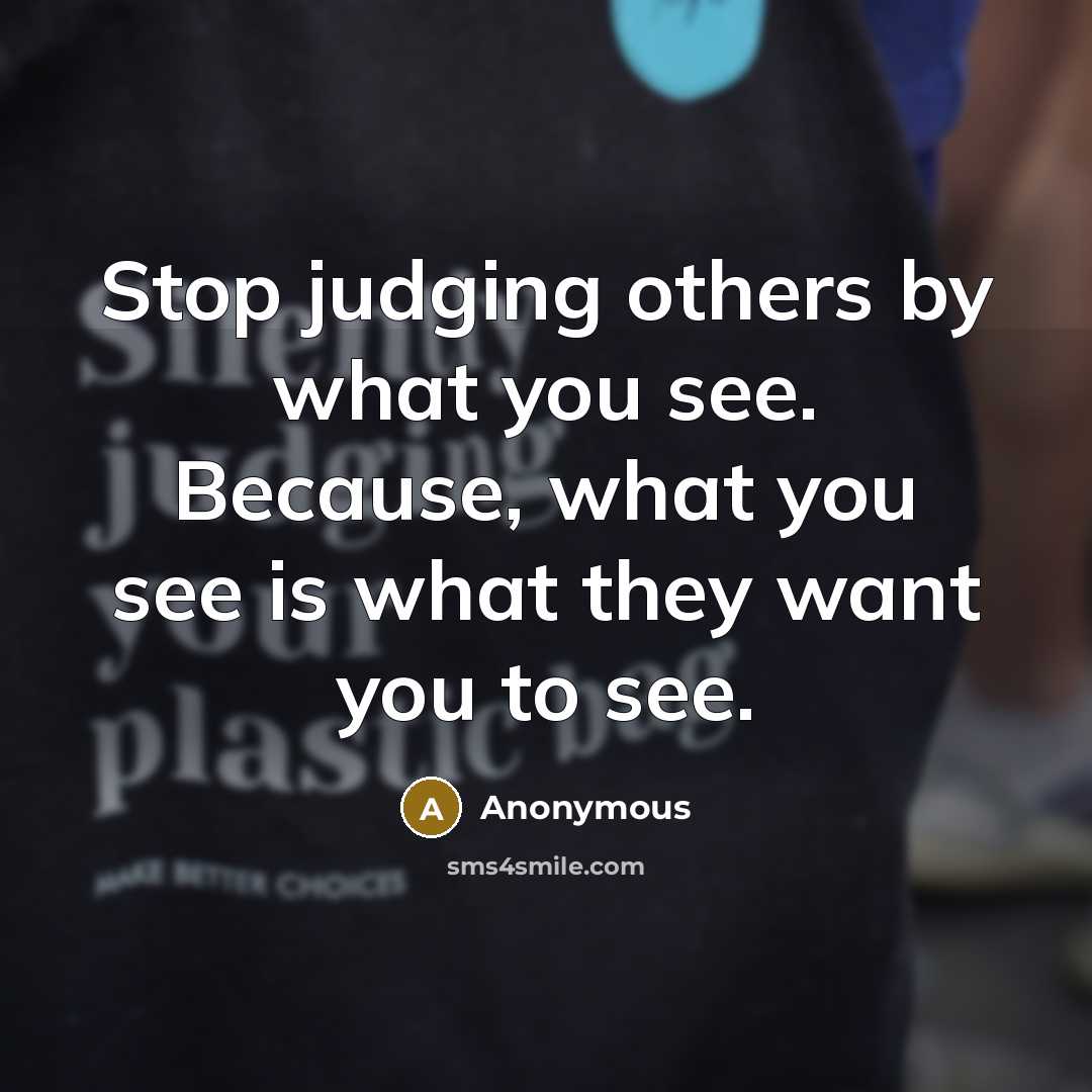 “Stop judging others by what you see. Because, what you…” quote by Anonymous