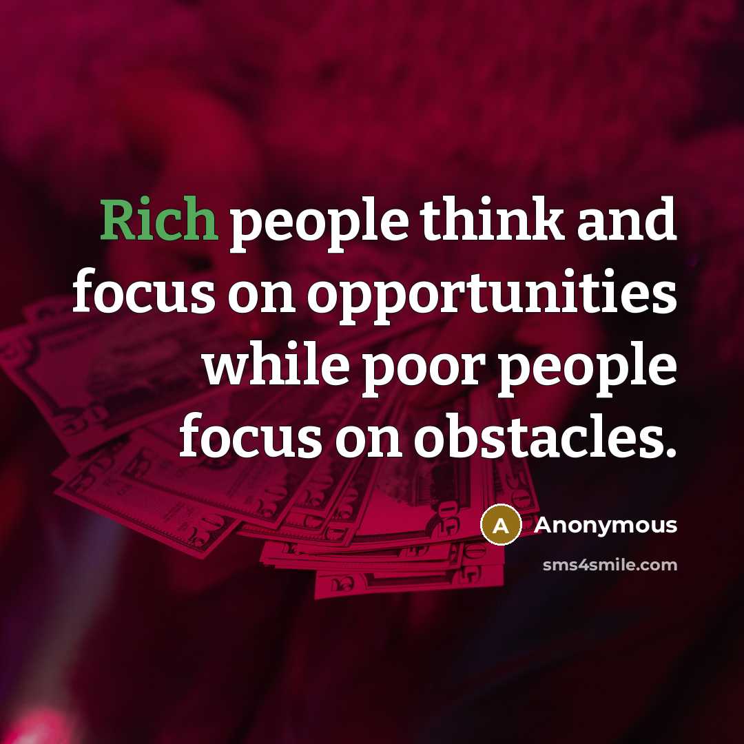 “Rich people think and focus on opportunities while poor people…” quote by Anonymous