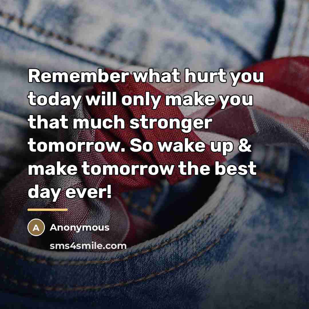 “Remember what hurt you today will only make you that…” quote by Anonymous
