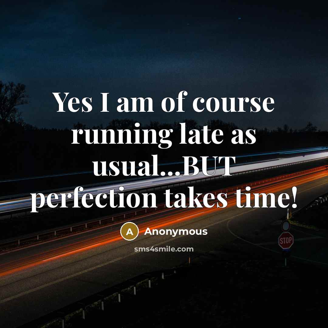 “Yes I am of course running late as usual...BUT perfection…” quote by Anonymous
