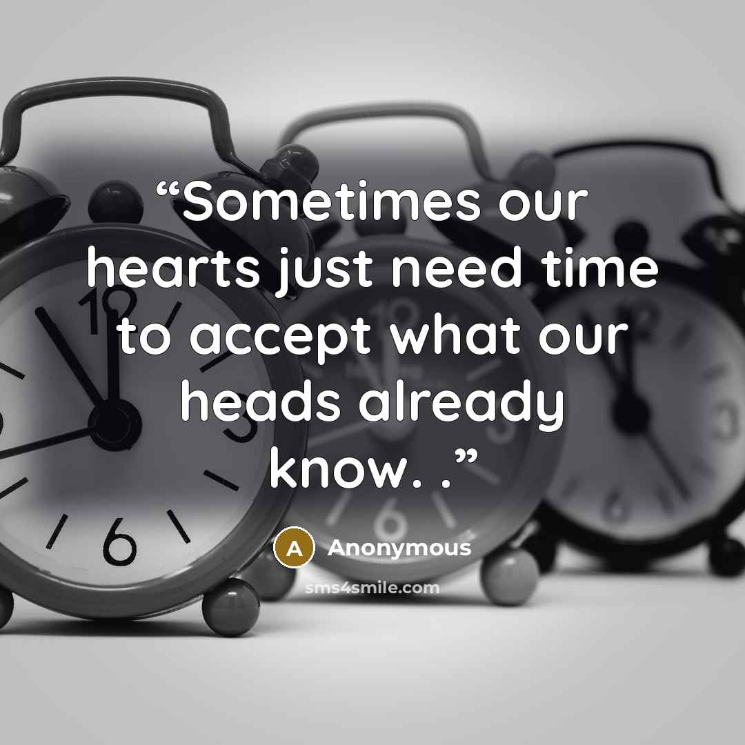 “Sometimes our hearts just need time to accept what our heads already know. .” quote by Anonymous
