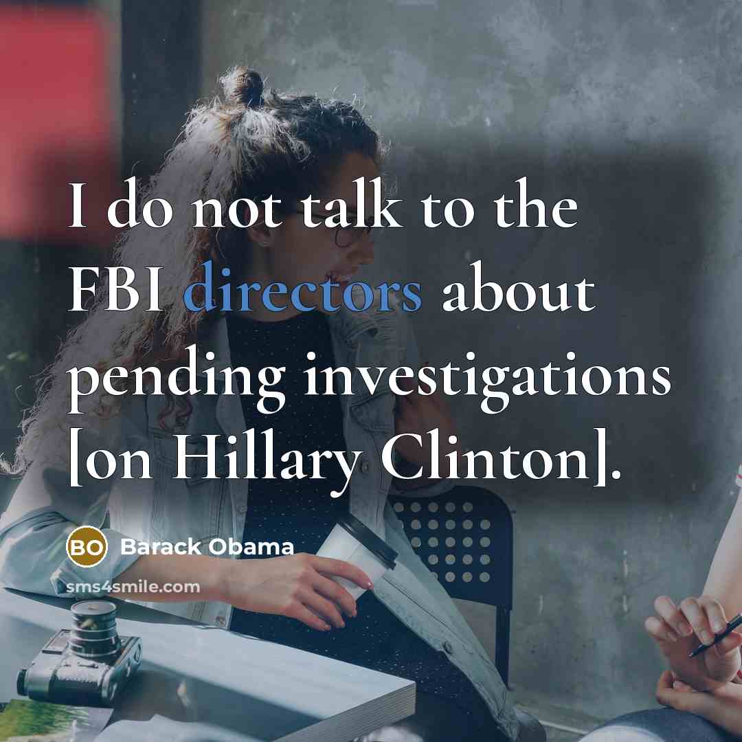 “I do not talk to the FBI directors about pending…” quote by Barack Obama