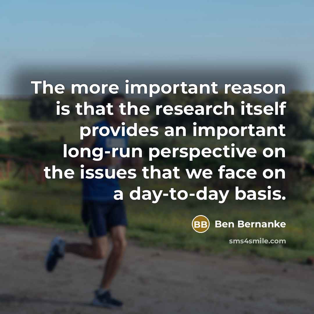 “The more important reason is that the research itself provides…” quote by Ben Bernanke