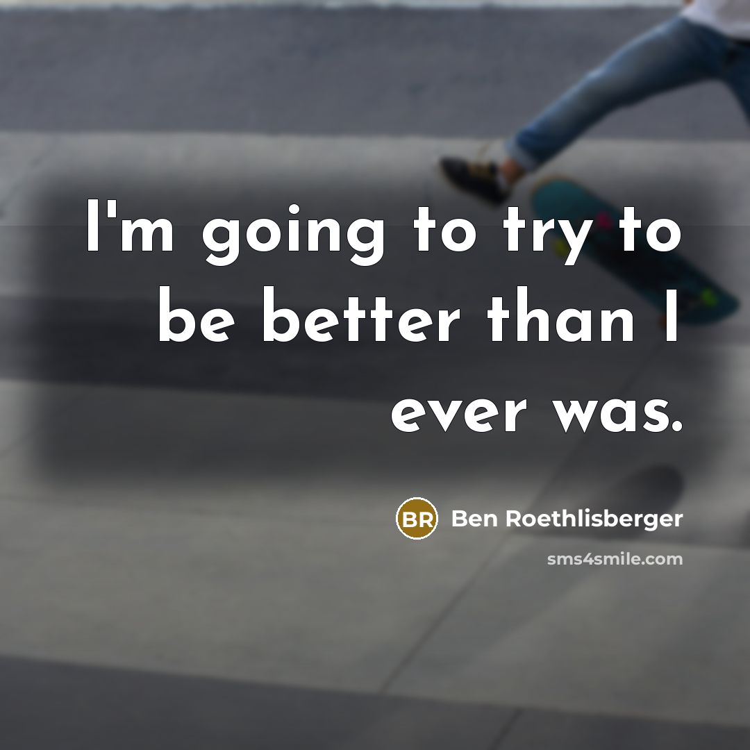 “I'm going to try to be better than I ever…” quote by Ben Roethlisberger
