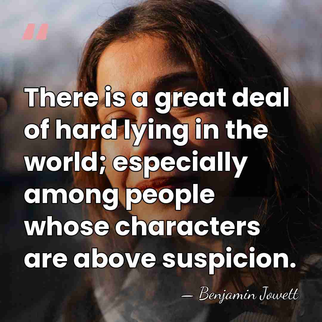 There is a great deal of hard lying in the world; especially&hellip; - Benjamin Jowett