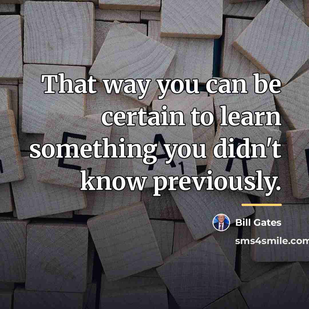 “That way you can be certain to learn something you…” quote by Bill Gates