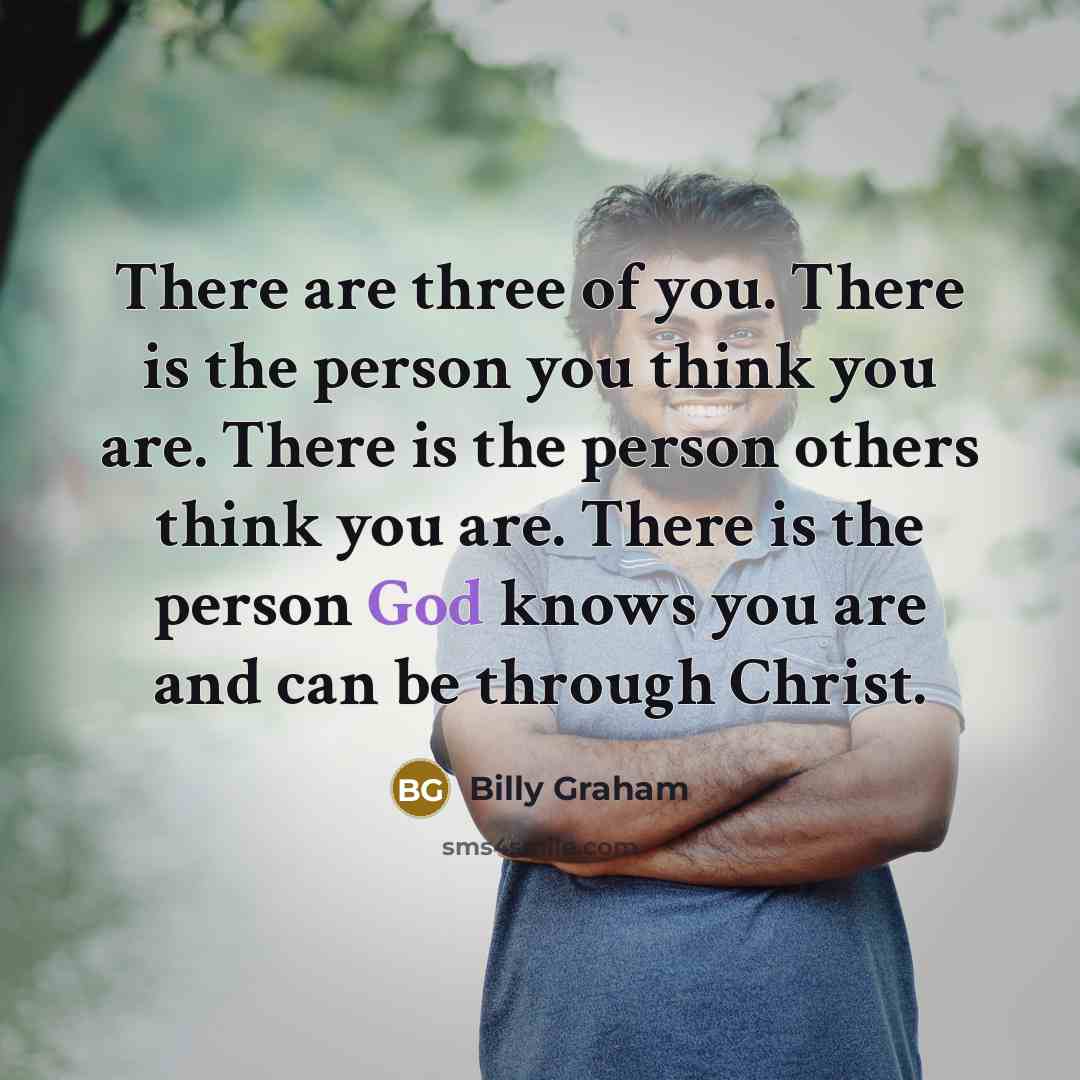 “There are three of you. There is the person you…” quote by Billy Graham