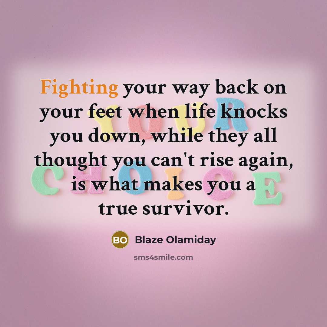 “Fighting your way back on your feet when life knocks you down, while they all thought you can't rise again, is what makes you a true survivor.” quote by Blaze Olamiday