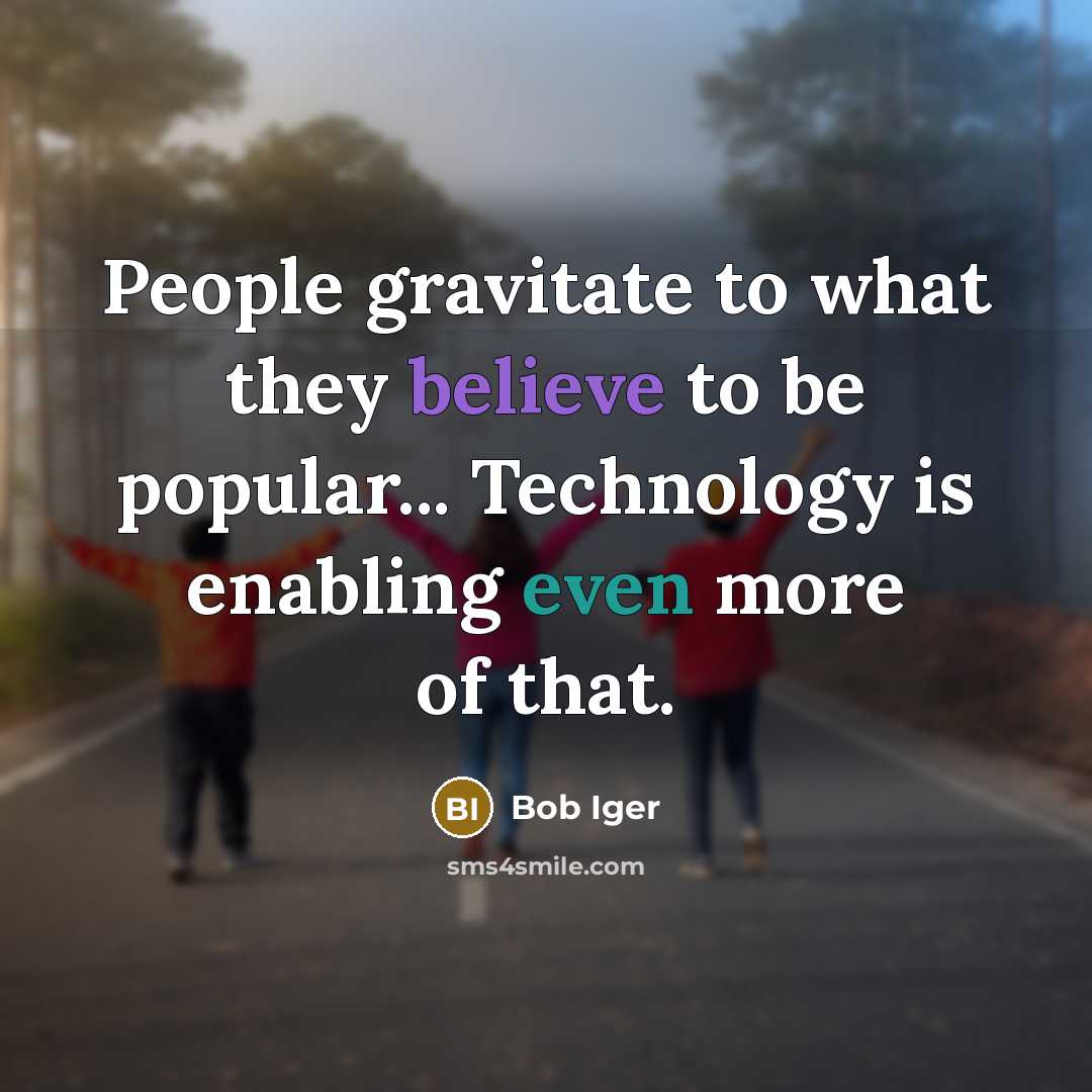 “People gravitate to what they believe to be popular... Technology…” quote by Bob Iger