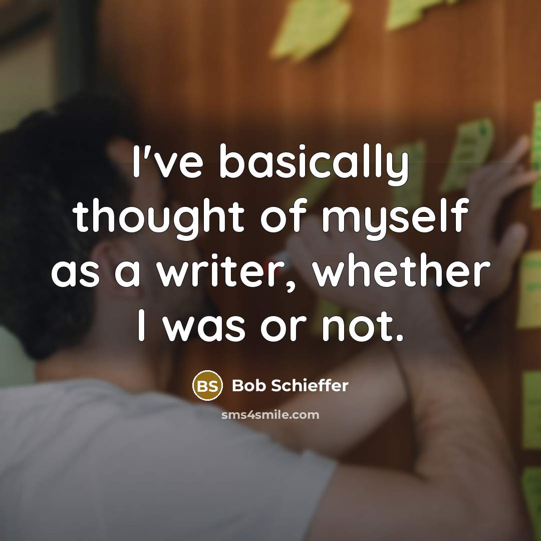 “I've basically thought of myself as a writer, whether I…” quote by Bob Schieffer