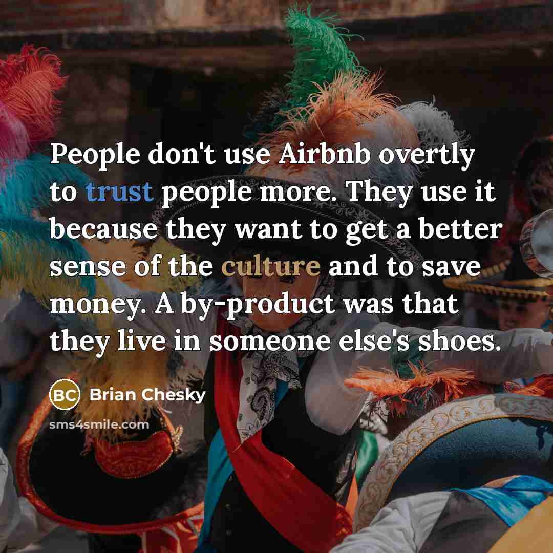 “People don't use Airbnb overtly to trust people more. They…” quote by Brian Chesky
