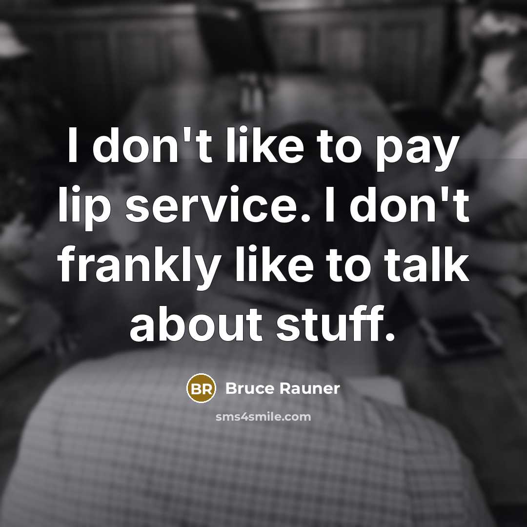 “I don't like to pay lip service. I don't frankly…” quote by Bruce Rauner
