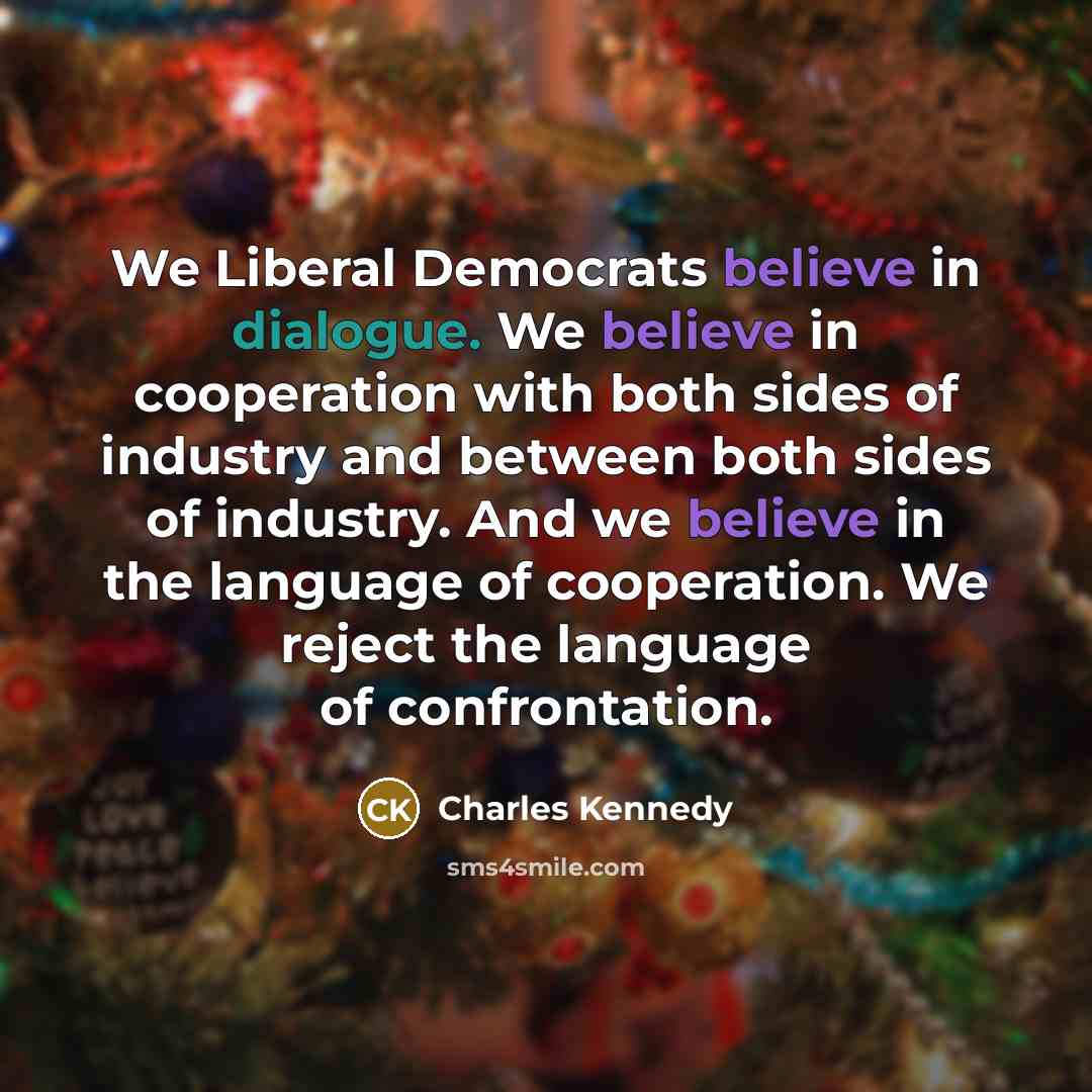 “We Liberal Democrats believe in dialogue. We believe in cooperation…” quote by Charles Kennedy