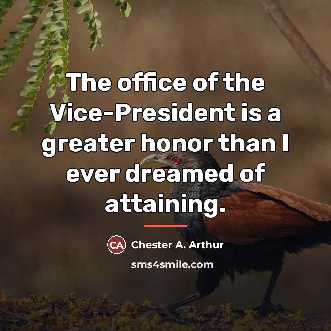 “The office of the Vice-President is a greater honor than…” quote by Chester A. Arthur