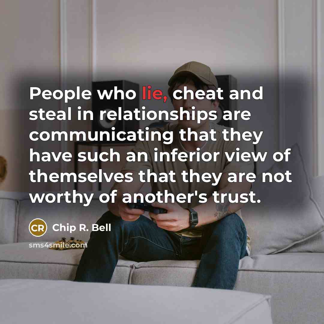 “People who lie, cheat and steal in relationships are communicating…” quote by Chip R. Bell