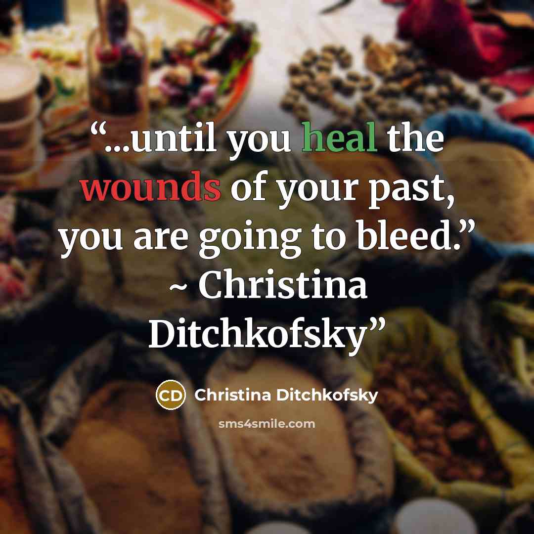 “...until you heal the wounds of your past, you are going to bleed.” ~ Christina Ditchkofsky” quote by Christina Ditchkofsky
