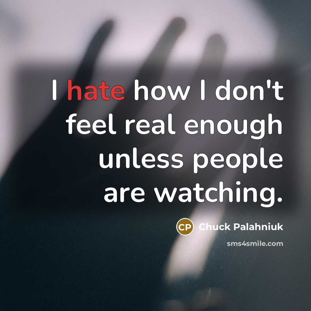 “I hate how I don't feel real enough unless people…” quote by Chuck Palahniuk
