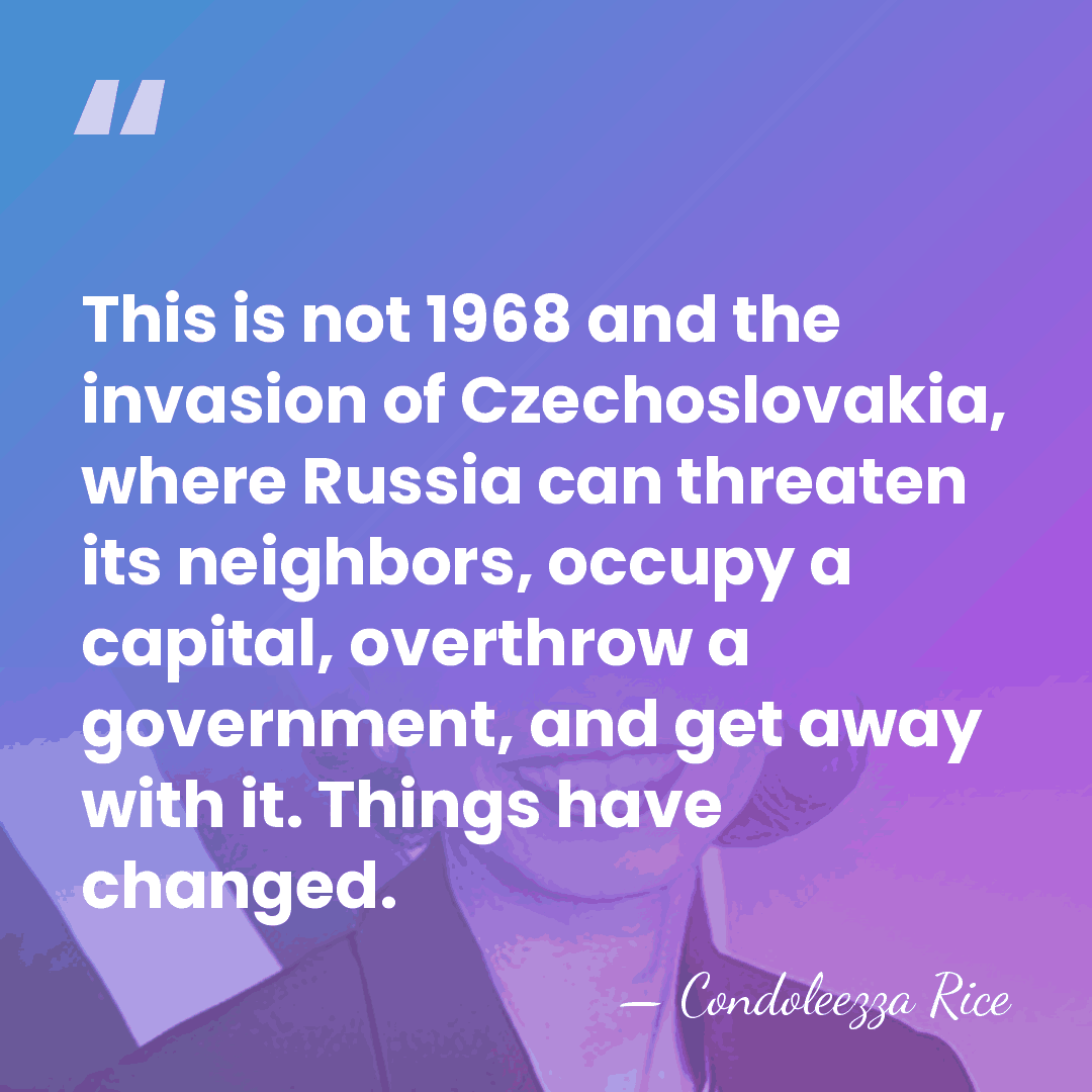 This is not 1968 and the invasion of Czechoslovakia, where Russia can&hellip; - Condoleezza Rice