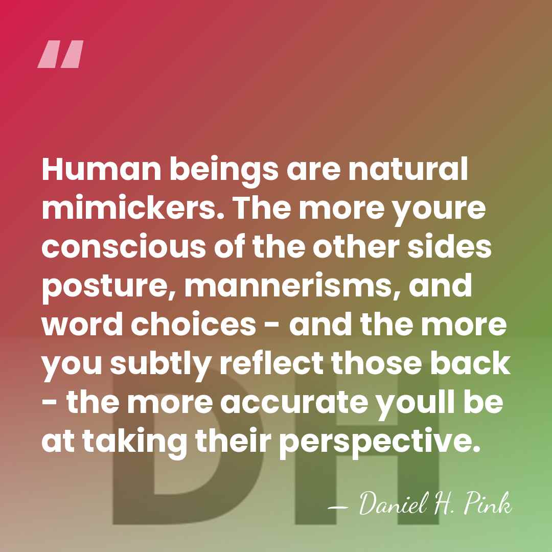 Human beings are natural mimickers. The more youre conscious of the other&hellip; - Daniel H. Pink