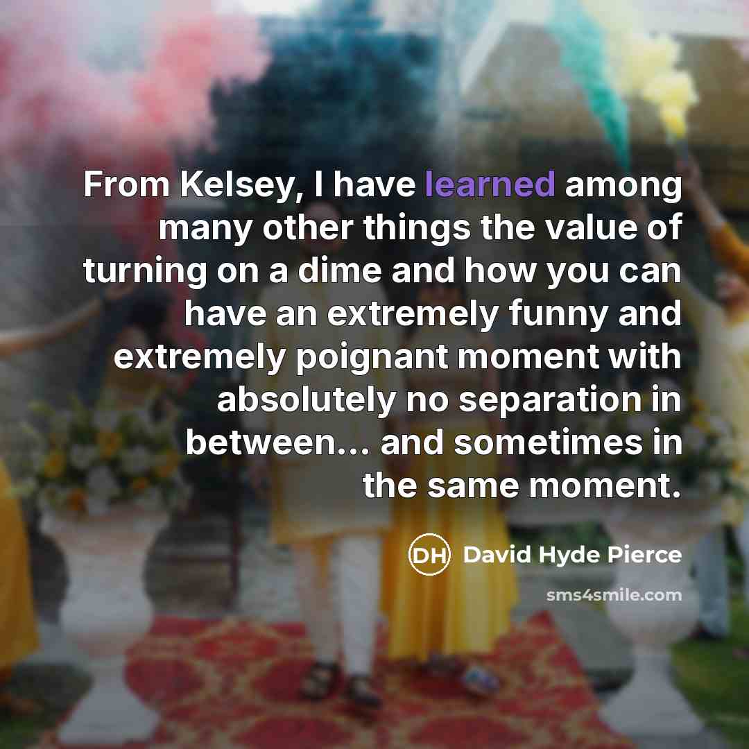 “From Kelsey, I have learned among many other things the…” quote by David Hyde Pierce