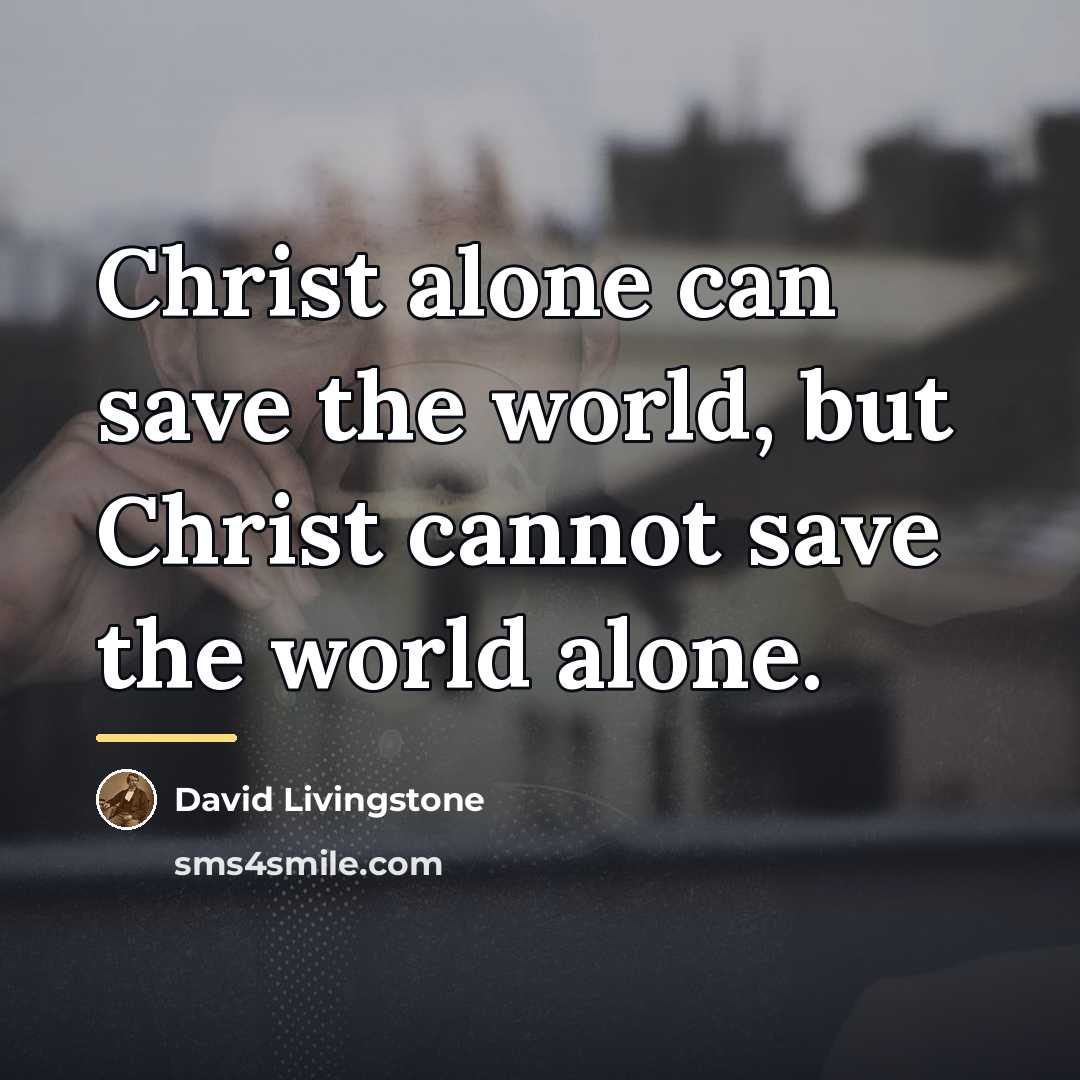 “Christ alone can save the world, but Christ cannot save…” quote by David Livingstone