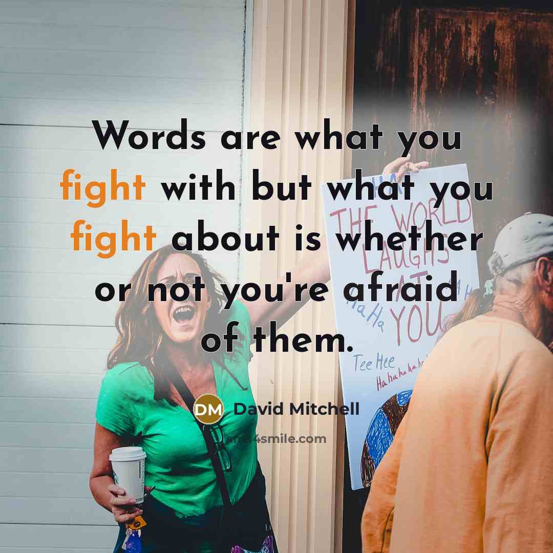 “Words are what you fight with but what you fight…” quote by David Mitchell