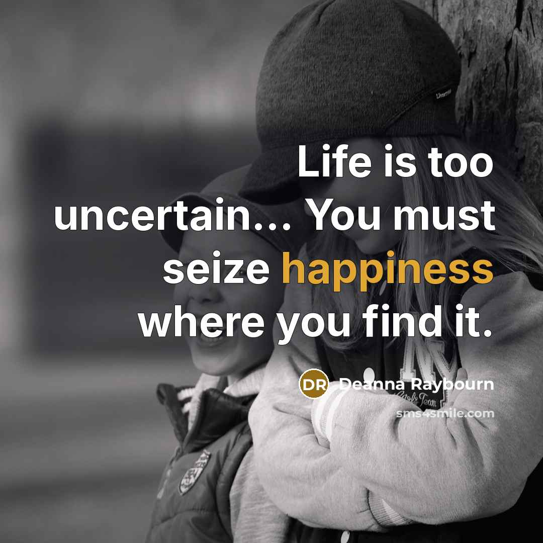 “Life is too uncertain... You must seize happiness where you…” quote by Deanna Raybourn