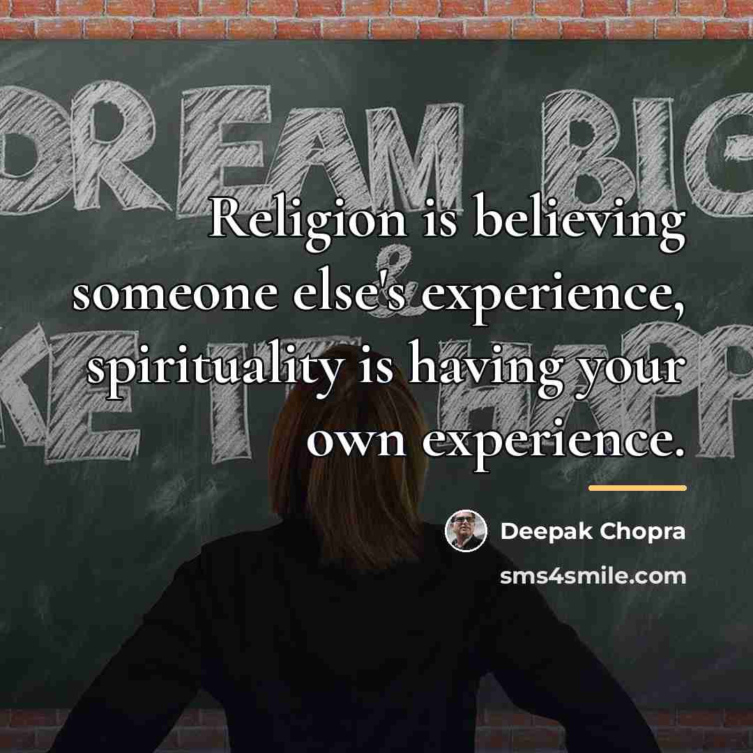 “Religion is believing someone else's experience, spirituality is having your…” quote by Deepak Chopra