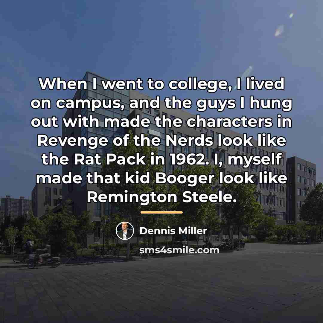 “When I went to college, I lived on campus, and…” quote by Dennis Miller