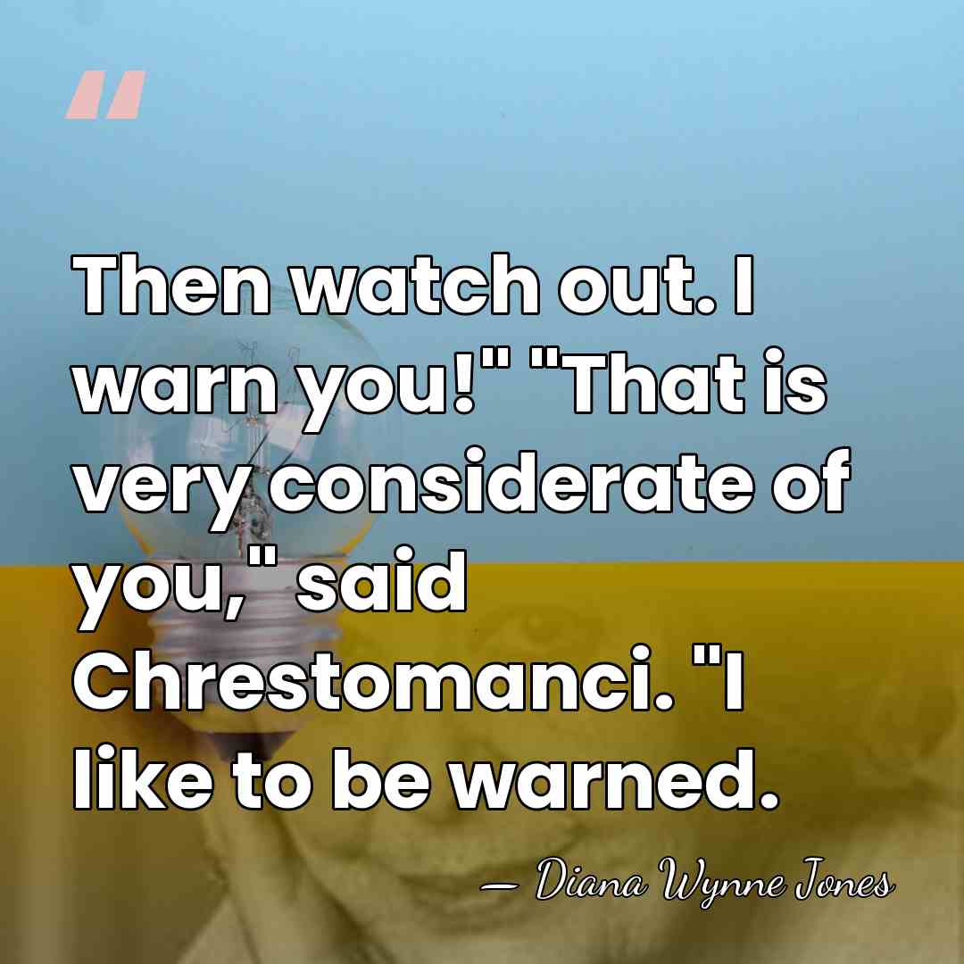Then watch out. I warn you!" "That is very considerate of you,"&hellip; - Diana Wynne Jones
