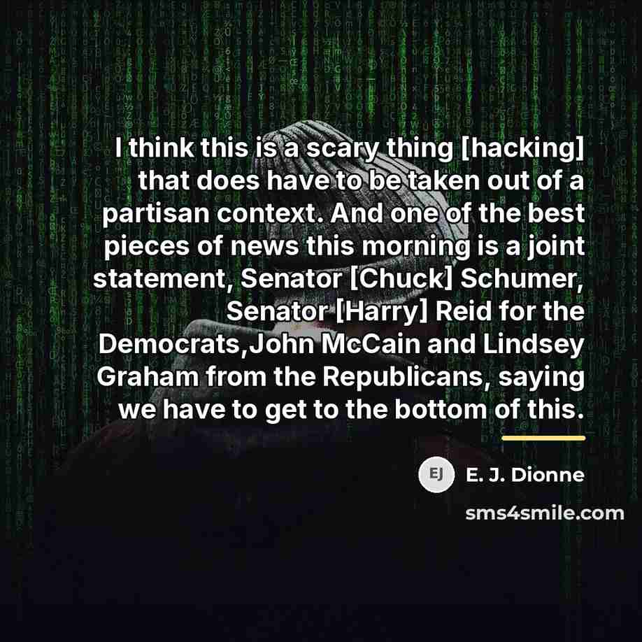 “I think this is a scary thing [hacking] that does…” quote by E. J. Dionne
