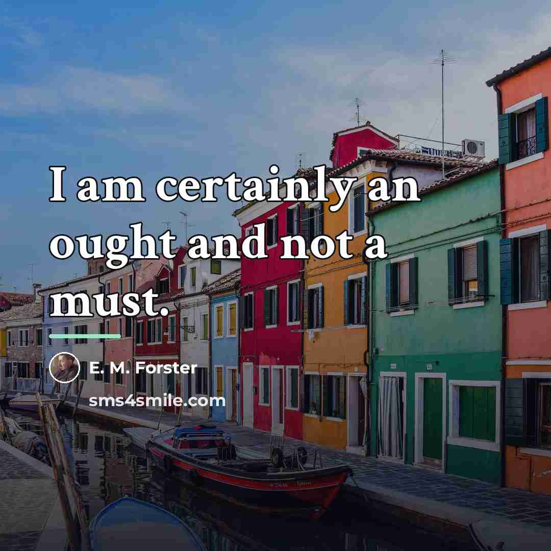 “I am certainly an ought and not a must.…” quote by E. M. Forster