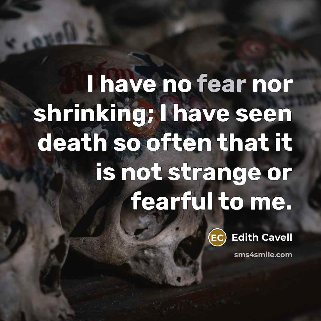 “I have no fear nor shrinking; I have seen death…” quote by Edith Cavell