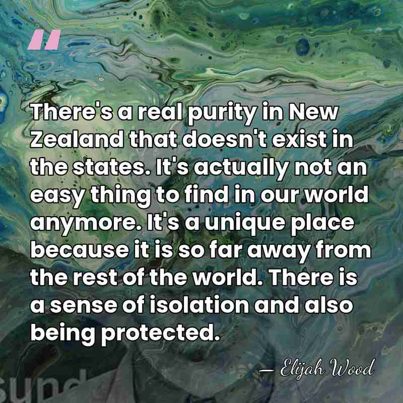 There's a real purity in New Zealand that doesn't exist in the&hellip; - Elijah Wood